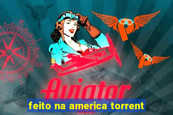 feito na america torrent